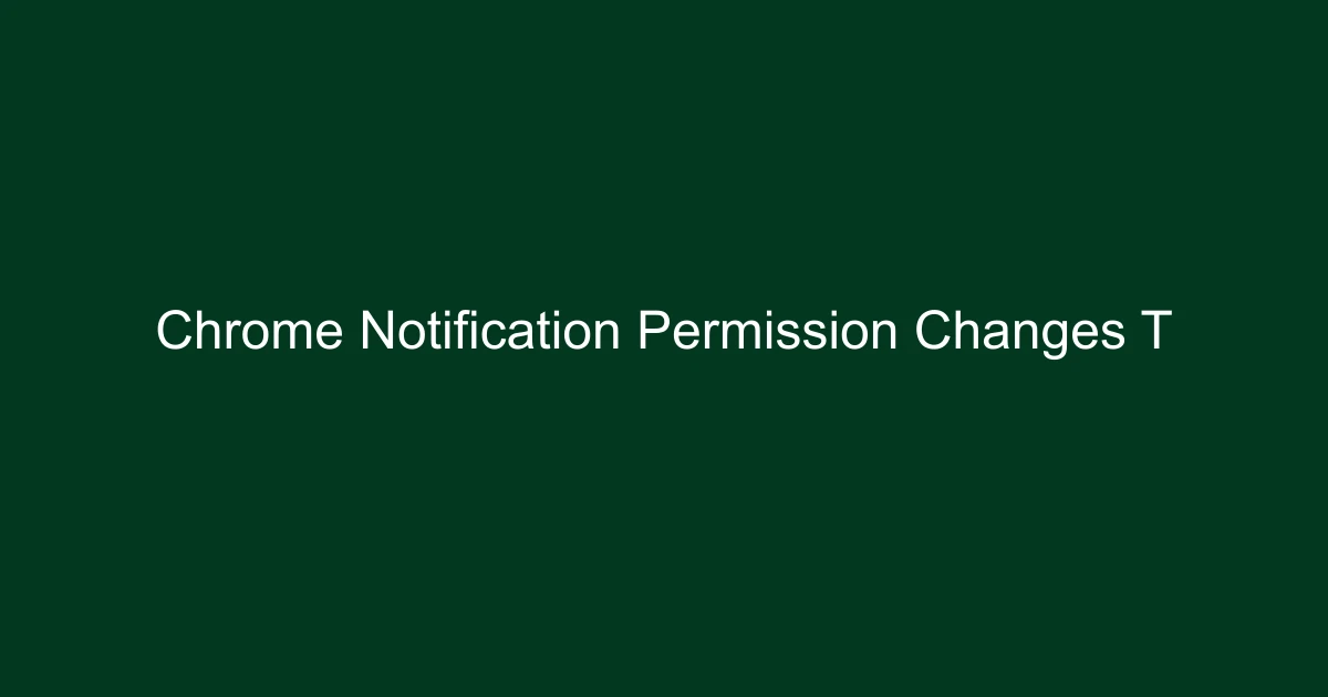 Chrome Notification Permission Changes & Their Impact