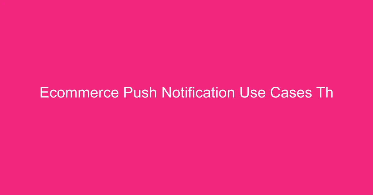 Ecommerce Push Notification Use Cases That Increase Conversions