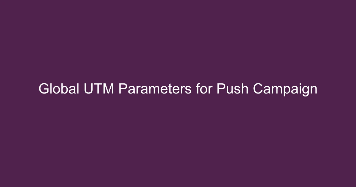 Global UTM Parameters for Push Campaign Tracking