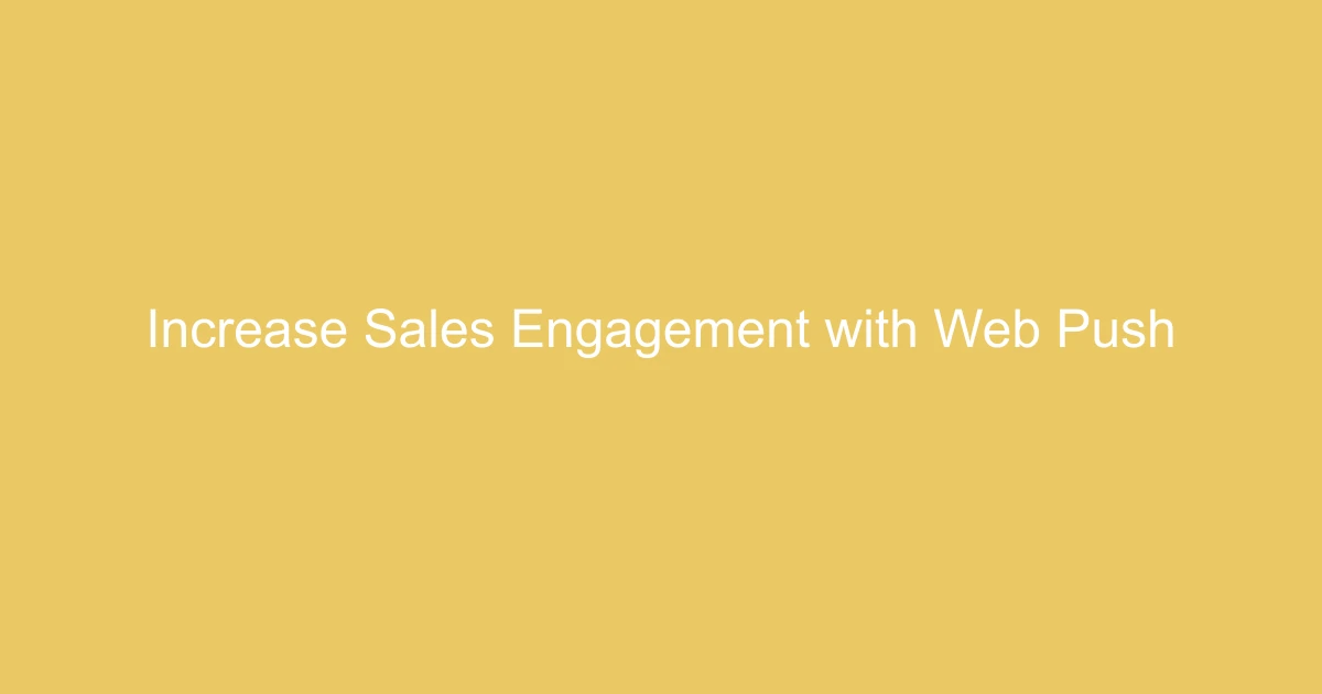 Increase Sales & Engagement with Web Push Notifications