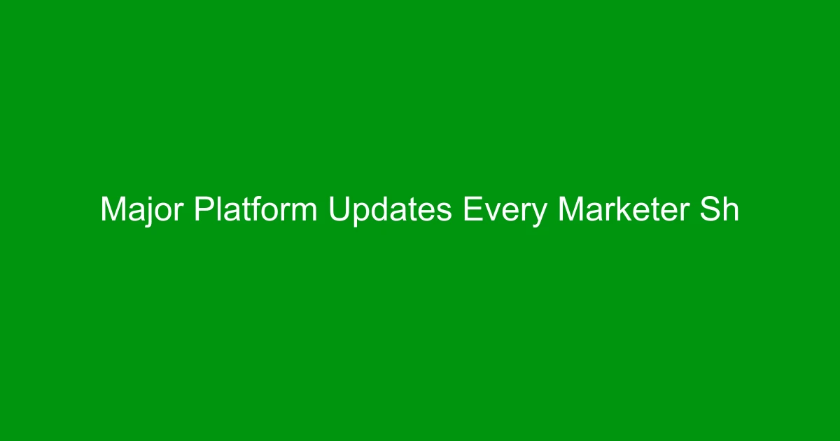 Major Platform Updates Every Marketer Should Know