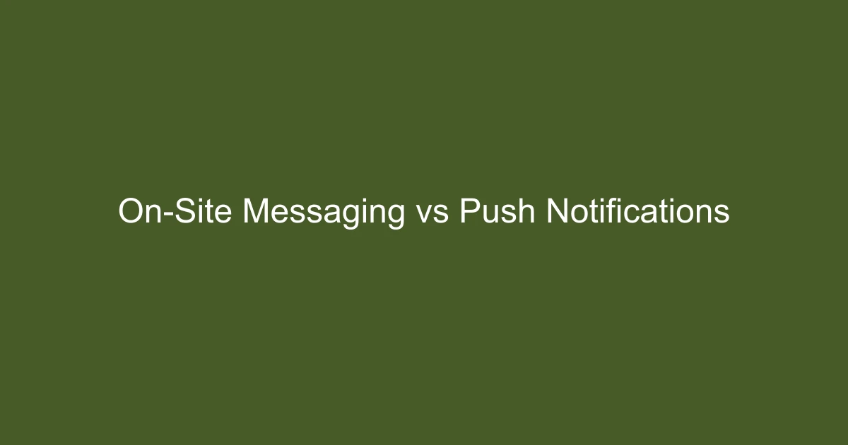 On-Site Messaging vs Push Notifications: When to Use What