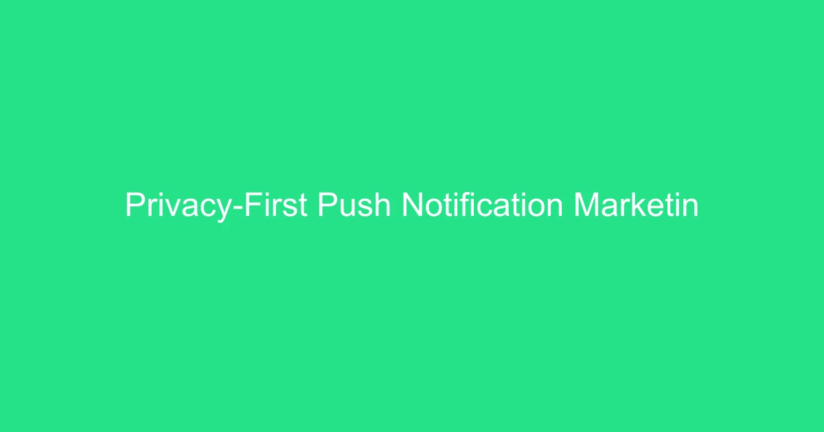 Privacy-First Push Notification Marketing