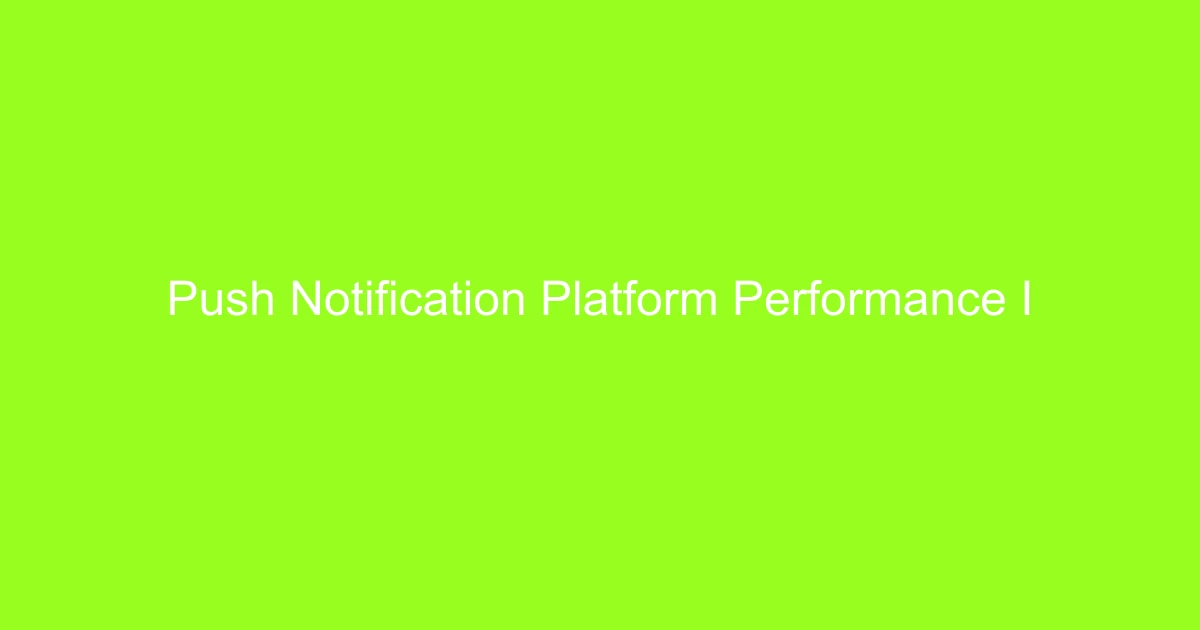 Push Notification Platform Performance Improvements