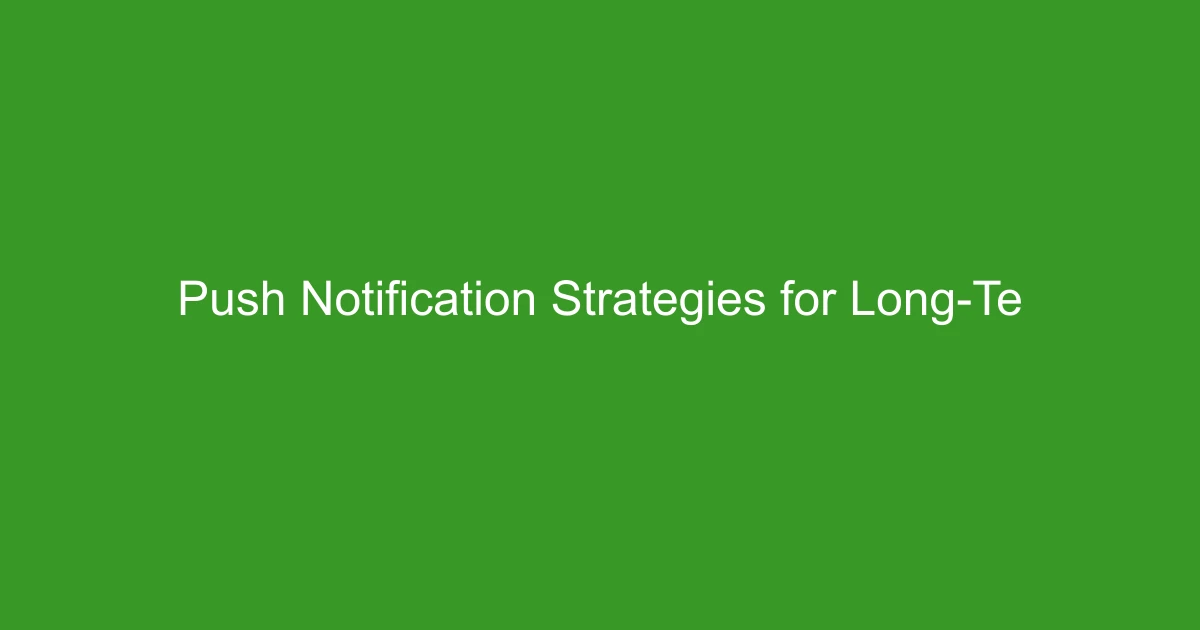 Push Notification Strategies for Long-Term User Engagement
