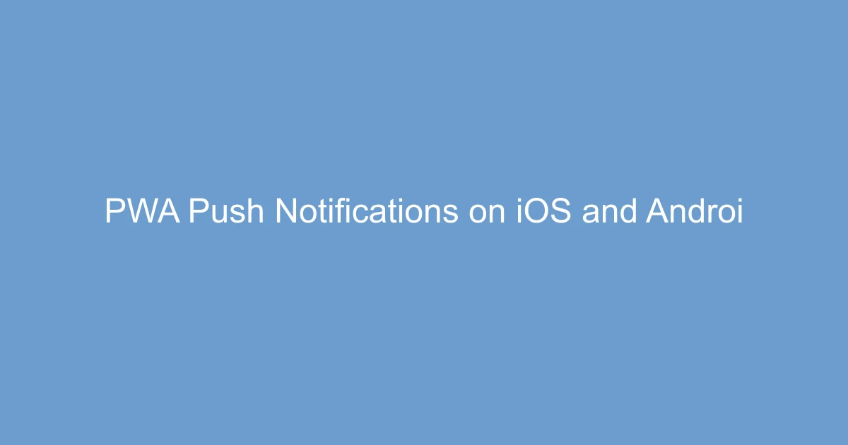 PWA Push Notifications on iOS and Android