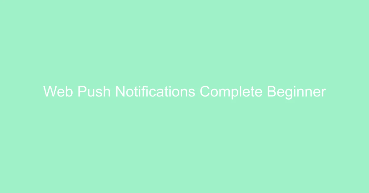 Web Push Notifications: Complete Beginner’s Guide