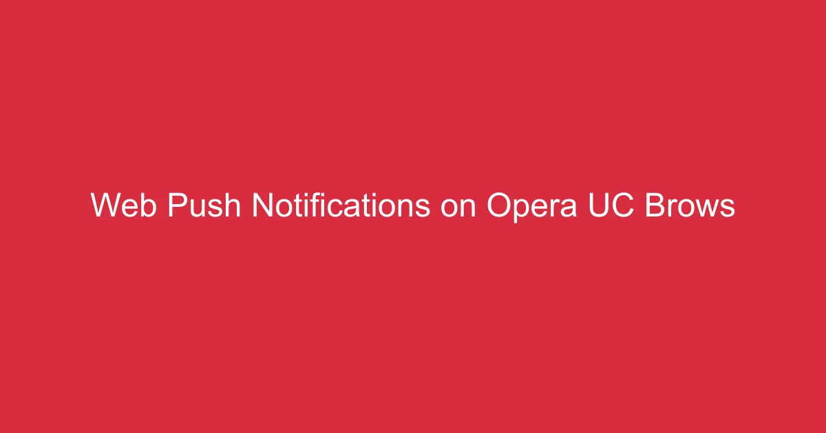 Web Push Notifications on Opera, UC Browser & Yandex